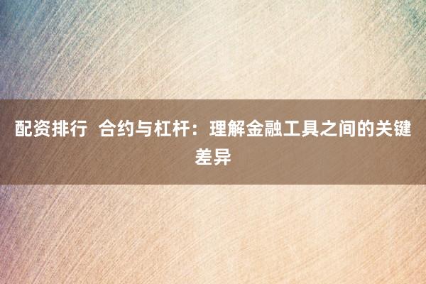 配资排行  合约与杠杆：理解金融工具之间的关键差异