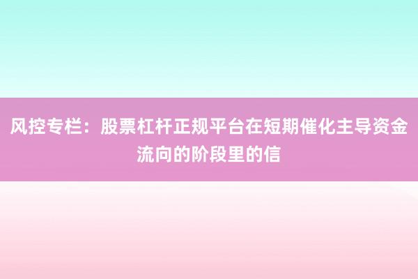 风控专栏:股票杠杆正规平台在短期催化主导资金流向的阶段里的信