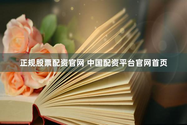 正规股票配资官网 中国配资平台官网首页
